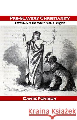 Pre-Slavery Christianity: It Was Never The White Man's Religion Dante Fortson 9781072366331 Independently Published