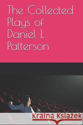 The Collected Plays of Daniel L Patterson Daniel L. Patterson 9781072370956 Independently Published