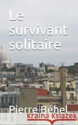 Le survivant solitaire Pierre Behel 9781072391685 Independently Published