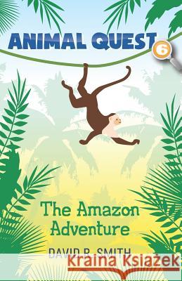 Animal Quest 6: The Amazon Adventure David R. Smith 9781072396109 Independently Published