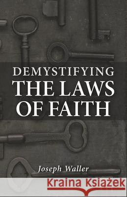 Demystifying the Laws of Faith Joseph Waller 9781072400967 Independently Published