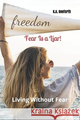 Fear Is A Liar!: Living Without Fear Shelley Gorenz K. A. Seeforth 9781072402657 Independently Published