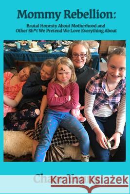 Mommy Rebellion: Brutal Honesty About Motherhood and Other Sh*t We Pretend We Love Everything About Chase Young 9781072408888