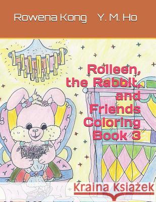 Rolleen, the Rabbit, and Friends Coloring Book 3 Y. M. Ho Rowena Kong 9781072418900 Independently Published