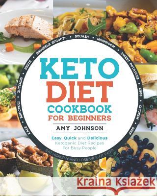 Keto Diet Cookbook for Beginners: Easy, Quick and Delicious Ketogenic Diet Recipes For Busy People Eat Healthy and Lose Weight Fast! Johnson, Amy 9781072419655 Independently Published