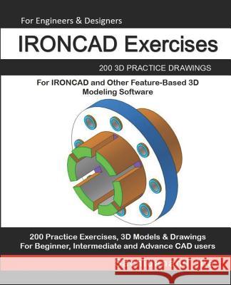 IRONCAD Exercises: 200 3D Practice Drawings For IRONCAD and Other Feature-Based 3D Modeling Software Sachidanand Jha 9781072429036 Independently Published