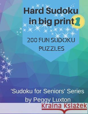 Hard sudoku in big print 1: 200 fun sudoku puzzles Peggy Luxton 9781072431510 Independently Published