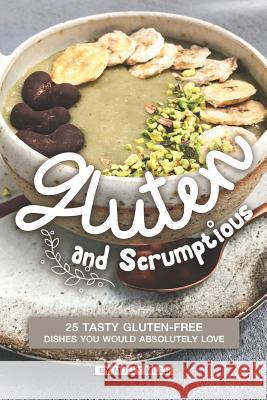 Gluten and Scrumptious: 25 Tasty Gluten-Free Dishes You Would Absolutely Love Molly Mills 9781072435624 Independently Published