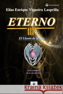 Eterno: El Llanto de la Luz Elias Enrique Viqueir 9781072449133 Independently Published