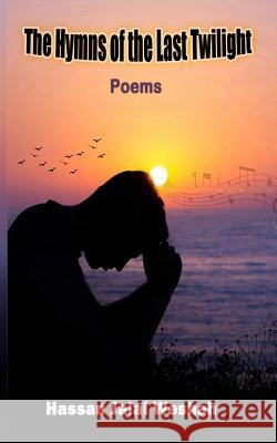 The Hymns of the Last Twilight: Poems Hassan Jalal Weshah 9781072452515 Independently Published