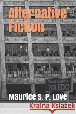 Alternative Fiction Maurice S. P. Love 9781072460824 Independently Published