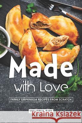 Made with Love: Family Empanada Recipes from Scratch Valeria Ray 9781072462606 Independently Published