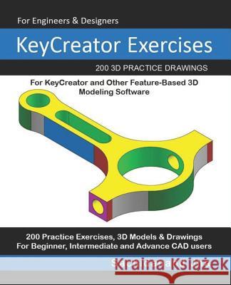 KeyCreator Exercises: 200 3D Practice Drawings For KeyCreator and Other Feature-Based 3D Modeling Software Sachidanand Jha 9781072464563 Independently Published