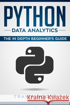 Python Data Analytics: The Beginner's Real World Crash Course Travis Booth 9781072469476 Independently Published