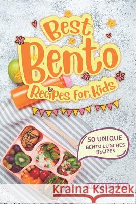 Best Bento Recipes for Kids: 50 Unique Bento Lunches Recipes Julia Chiles 9781072479277