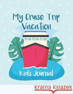 My Cruise Trip Vacation: A Vacation Diary with Ocean Animals Graphics for Kids of All Ages Nora K. Harrison 9781072482482 Independently Published