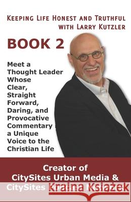 Keeping Life Honest and Truthful with Larry Kutzler, BOOK 2: Meet a Thought Leader Whose Clear, Straight Forward, Daring, and Provocative Commentary i Larry Kutzler 9781072484660 Independently Published