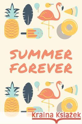 Summer Forever: Summer Jurnal Cute Design With Flamingos, Pineaples, Ice Creams & Leaves Wild Journals 9781072488439 Independently Published