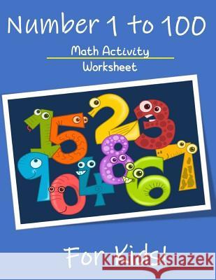 Numbers 1 to 100 Math Activity Worksheet for Kids: Math Teachers Students, 1 to 100 Worksheet Mery E. Andersen 9781072496359 