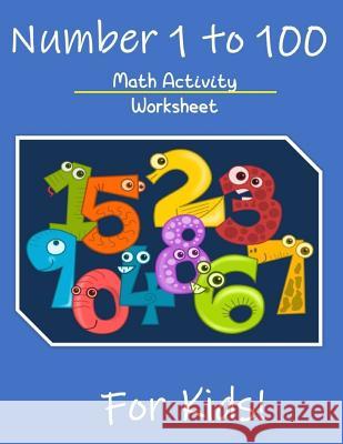Numbers 1 to 100 Math Activity Worksheet for Kids: Math Teachers Students, 1 to 100 Worksheet Mery E. Andersen 9781072496366 
