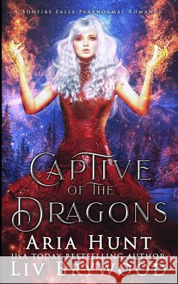 Captive of the Dragons: A Bonfire Falls Paranormal Romance Aria Hunt LIV Brywood 9781072499831 Independently Published