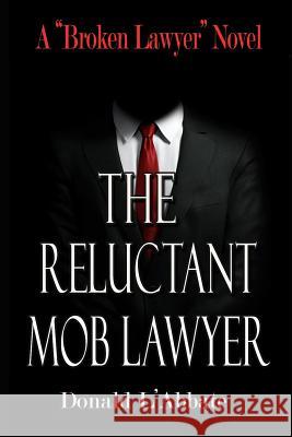 The Reluctant Mob Lawyer: A Broken Lawyer Novel Donald L'Abbate 9781072503729 Independently Published