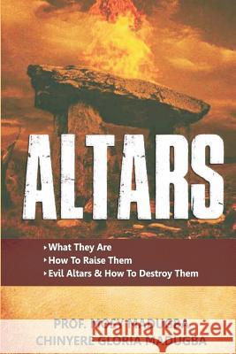 Altars: >What They Are >How to Destroy Evil Altars and Raise Godly Altars Mrs Chinyere Gloria Madugba Mosy U. Madugba 9781072513803