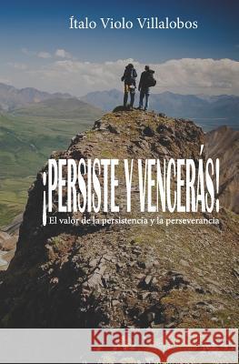 ¡Persiste y vencerás!: El valor de la persistencia y la perseverancia Villalobos, Ítalo Violo 9781072520535 Independently Published