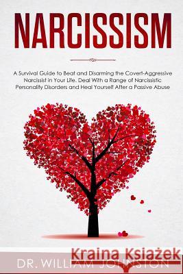 Narcissism: A Survival Guide to Beat and Disarming the Covert-Aggressive Narcissist in Your Life. Deal With a Range of Narcissisti William Johnston 9781072526490 Independently Published