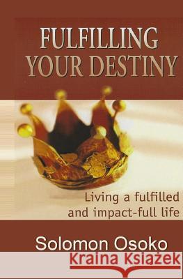 Fulfilling Your Destiny: Living a fulfilled and impactful life Osoko, Solomon 9781072538677 Independently Published