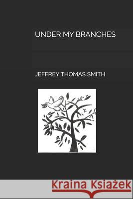Under My Branches Jeffrey Thomas Smith 9781072544302