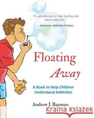 Floating Away: A Book to Help Children Understand Addiction Wahyu Nugroho Andrew J. Bauman 9781072544722 Independently Published