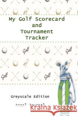 My Golf Scorecard and Tournament Tracker Greyscale Edition Mary Susan Carey Angel Journal 9781072545217