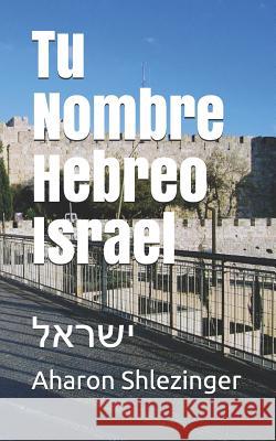 Tu Nombre Hebreo Israel: ישראל Shlezinger, Aharon 9781072547648 Independently Published