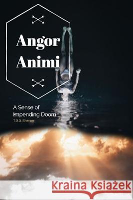 Angor Animi: A Sense of Impending Doom Tristan D. D. Sherzer 9781072548829