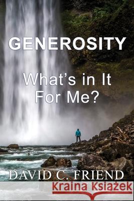 Generosity: What's In It For Me? David C. Friend 9781072553090