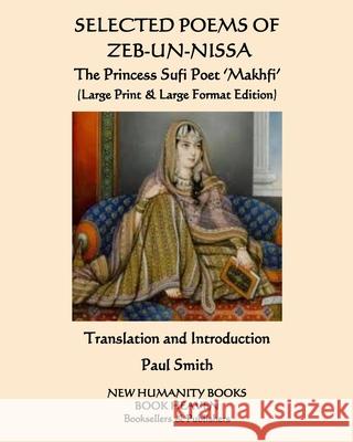 SELECTED POEMS OF ZEB-UN-NISSA The Princess Sufi Poet 'Makhfi': (Large Print & Large Format Edition) Makhfi                                   Paul Smith Zeb-Un-Nissa 9781072563280 Independently Published