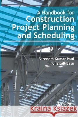 A Handbook for Construction Project Planning and Scheduling Chaitali Basu V. K. Paul 9781072577706 Independently Published