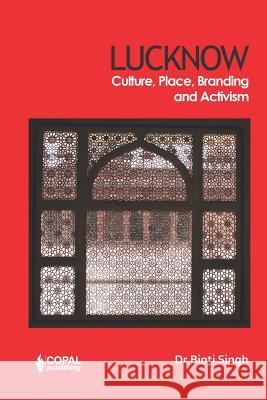 Lucknow: Culture, Place, Branding and Activism Binti Singh 9781072586081 Independently Published