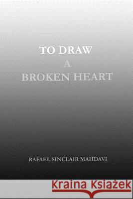 To Draw a Broken Heart Rafael Sinclair Mahdavi 9781072592433