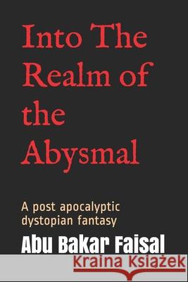 Into The Realm of the Abysmal: A post apocalyptic dystopian fantasy Moeen Faisal Riaz Abu Bakar Faisal Riaz 9781072593027