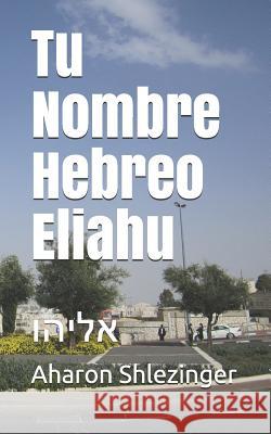 Tu Nombre Hebreo Eliahu: אליהו Shlezinger, Aharon 9781072600985 Independently Published