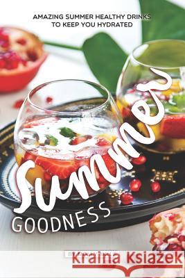 Summer Goodness: Amazing Summer Healthy Drinks to keep you Hydrated Molly Mills 9781072604259 Independently Published