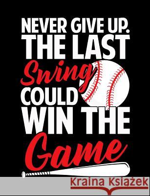 Never Give Up The Last Swing Could Win The Game: College Ruled Composition Notebook For Baseball Sports Fans Baseball Notebooks 9781072606642 Independently Published
