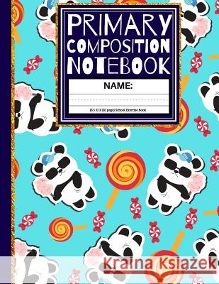 Primary Composition Notebook: Cute Pandas & Candy School Exercise Book (Kindergarten Composition Notebook) Creative School Co 9781072607687 Independently Published