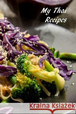My Thai Recipes: Book to Record Your Recipes make your own Favorite Thai Recipe Book Mary Murphy 9781072612681