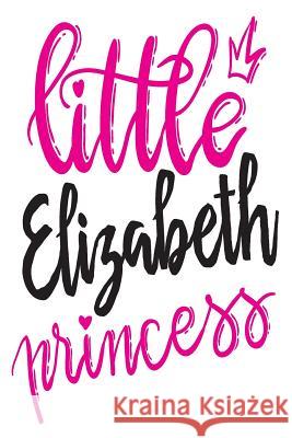 Little Elizabeth Princess: 6x9 College Ruled Line Paper 150 Pages Elizabeth Elizabeth 9781072614876 Independently Published