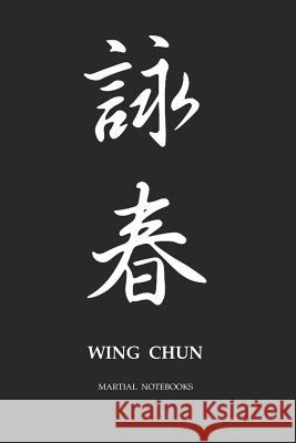 Martial Notebooks WING CHUN: Black Cover 6 x 9 Martial Arts Journals Wing Chun Journals Martial Notebooks 9781072615231 Independently Published