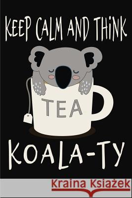 Keep Calm and Think Koala-Ty: Funny Quality Control Manager, Officer, Inspector Gift. Koala Bear in a teacup pun. Nice gift for the Quality Control Magic-Fox Publishing 9781072616580 Independently Published