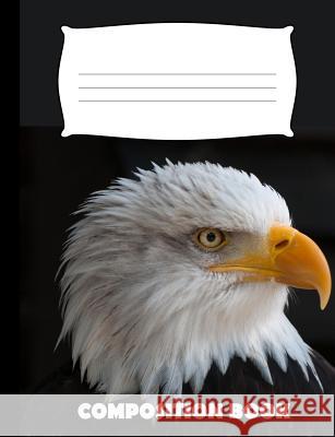 Composition Book: Eagle Composition Notebook Wide Ruled Pinnacle Novelty Publishing 9781072628255